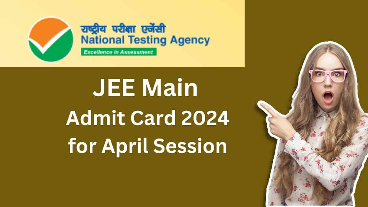 JEE Main Admit Card 2024 for April Session @jeemain.nta.ac.in